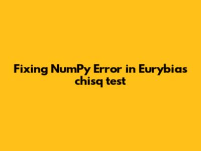 Fixing NumPy Error in Eurybia's chisq_test