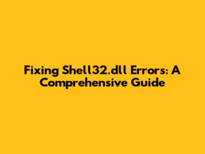 Fixing Shell32.dll Errors: A Comprehensive Guide
