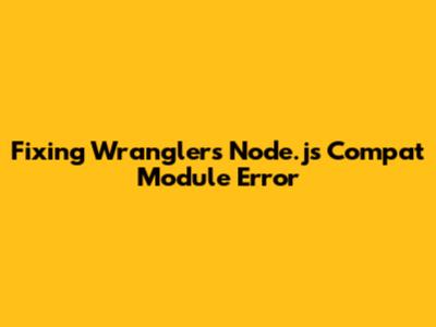 Fixing Wrangler's Node.js Compat Module Error