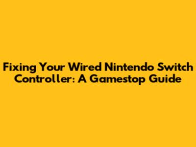 Fixing Your Wired Nintendo Switch Controller: A Gamestop Guide