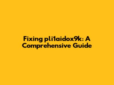 Fixing pli1aidox9k: A Comprehensive Guide