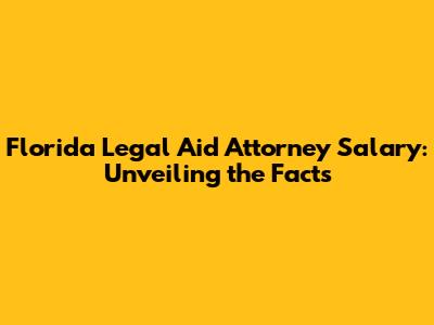 Florida Legal Aid Attorney Salary: Unveiling the Facts