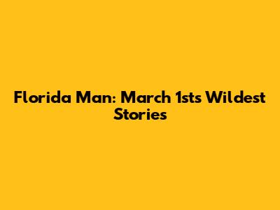 Florida Man: March 1st's Wildest Stories