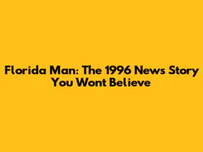 Florida Man: The 1996 News Story You Won't Believe