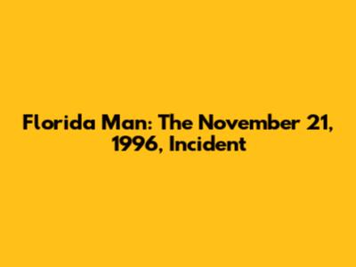 Florida Man: The November 21, 1996, Incident