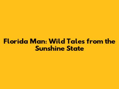 Florida Man: Wild Tales from the Sunshine State