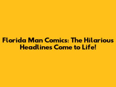 Florida Man Comics: The Hilarious Headlines Come to Life!