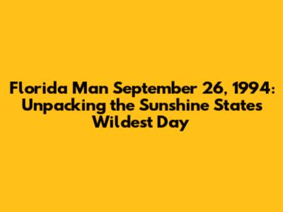 Florida Man September 26, 1994: Unpacking the Sunshine State's Wildest Day
