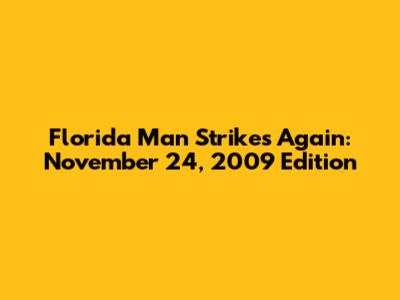 Florida Man Strikes Again: November 24, 2009 Edition