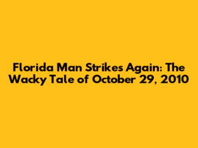 Florida Man Strikes Again: The Wacky Tale of October 29, 2010