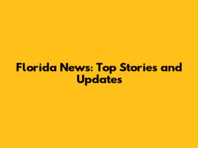 Florida News: Top Stories and Updates