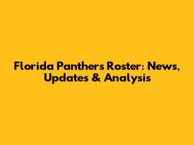 Florida Panthers Roster: News, Updates & Analysis
