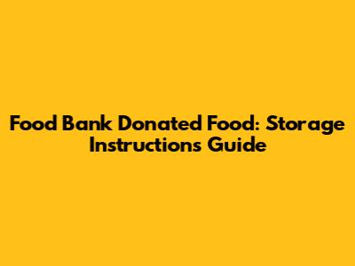 Food Bank Donated Food: Storage Instructions Guide