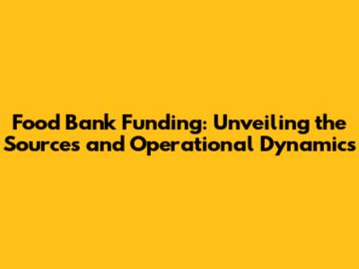 Food Bank Funding: Unveiling the Sources and Operational Dynamics