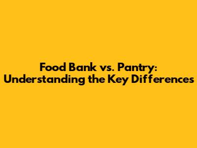 Food Bank vs. Pantry: Understanding the Key Differences