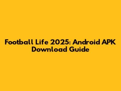 Football Life 2025: Android APK Download Guide