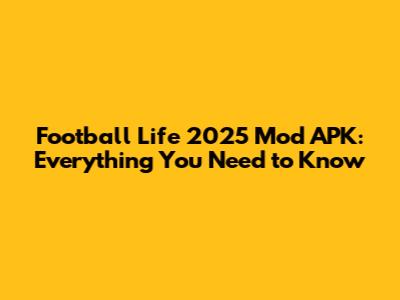 Football Life 2025 Mod APK: Everything You Need to Know