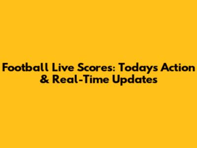 Football Live Scores: Today's Action & Real-Time Updates