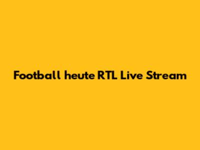 Football heute RTL Live Stream