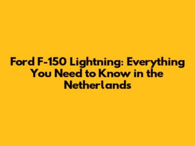 Ford F-150 Lightning: Everything You Need to Know in the Netherlands