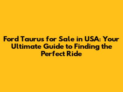 Ford Taurus for Sale in USA: Your Ultimate Guide to Finding the Perfect Ride