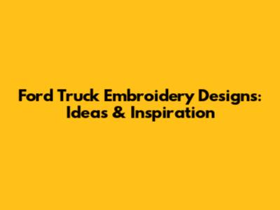 Ford Truck Embroidery Designs: Ideas & Inspiration