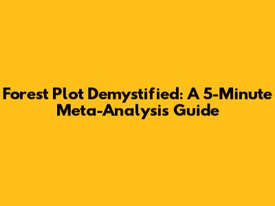 Forest Plot Demystified: A 5-Minute Meta-Analysis Guide