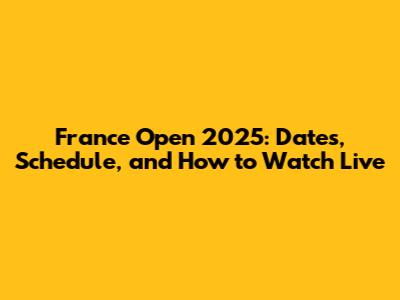 France Open 2025: Dates, Schedule, and How to Watch Live
