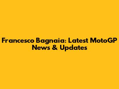 Francesco Bagnaia: Latest MotoGP News & Updates