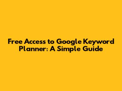 Free Access to Google Keyword Planner: A Simple Guide