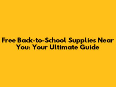 Free Back-to-School Supplies Near You: Your Ultimate Guide