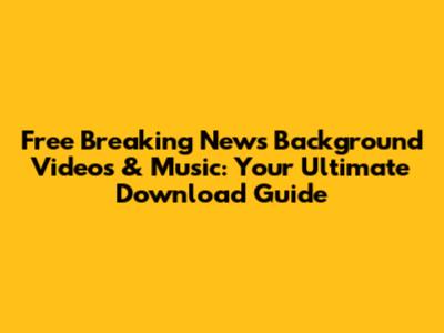 Free Breaking News Background Videos & Music: Your Ultimate Download Guide