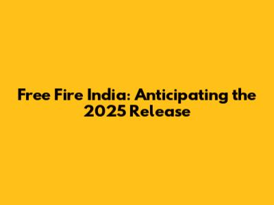 Free Fire India: Anticipating the 2025 Release