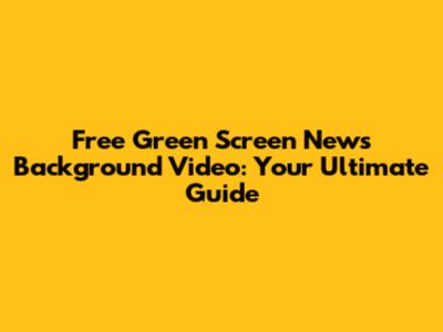 Free Green Screen News Background Video: Your Ultimate Guide