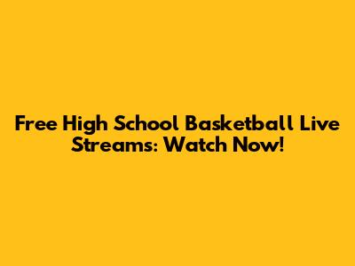 Free High School Basketball Live Streams: Watch Now!