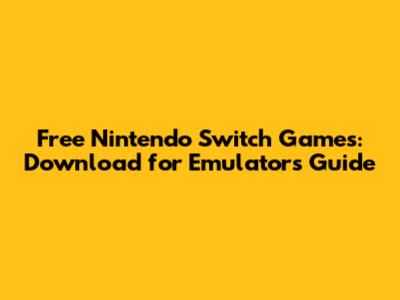 Free Nintendo Switch Games: Download for Emulators Guide