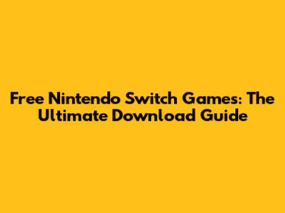 Free Nintendo Switch Games: The Ultimate Download Guide