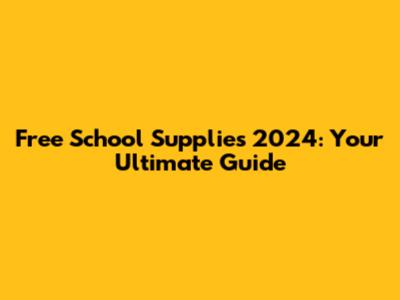 Free School Supplies 2024: Your Ultimate Guide