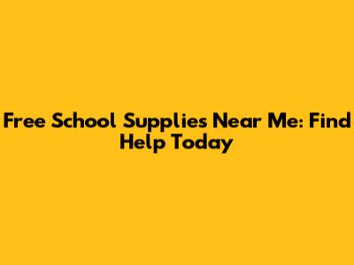 Free School Supplies Near Me: Find Help Today