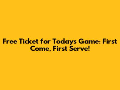 Free Ticket for Today's Game: First Come, First Serve!