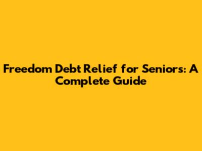 Freedom Debt Relief for Seniors: A Complete Guide