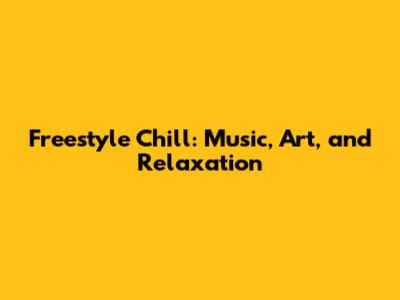Freestyle Chill: Music, Art, and Relaxation