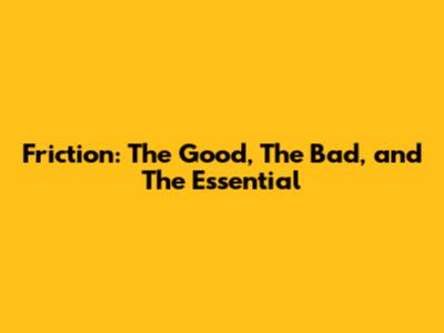 Friction: The Good, The Bad, and The Essential