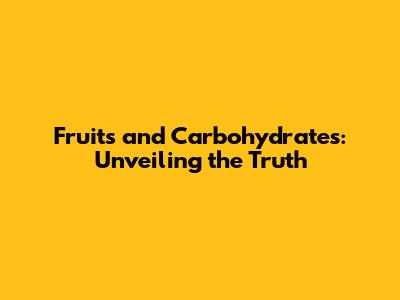 Fruits and Carbohydrates: Unveiling the Truth