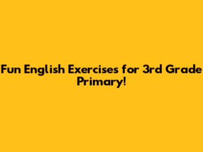 Fun English Exercises for 3rd Grade Primary!