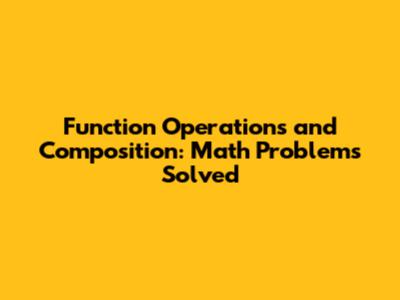 Function Operations and Composition: Math Problems Solved