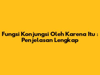 Fungsi Konjungsi *Oleh Karena Itu*: Penjelasan Lengkap