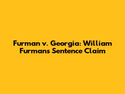 Furman v. Georgia: William Furman's Sentence Claim