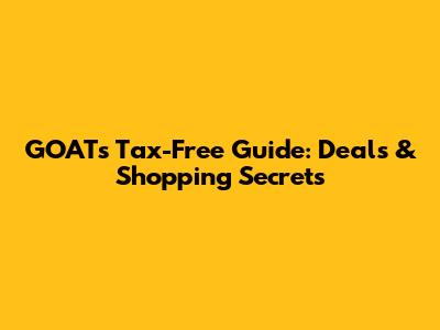 GOAT's Tax-Free Guide: Deals & Shopping Secrets