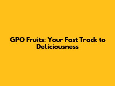 GPO Fruits: Your Fast Track to Deliciousness